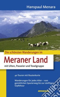 Die schönsten Wanderungen im Meraner Land. Mit Ulten, Passeier und Texelgruppe libro di Menara Hanspaul