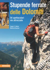 Stupende ferrate delle Dolomiti. 54 spettacolari vie attrezzate libro di Hüsler Eugen E.; Kostner Manfred