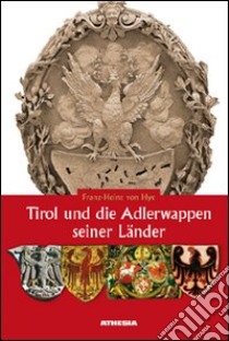 Tirol und die Adlerwappen seiner Länder libro di Hye Franz-Heinz von