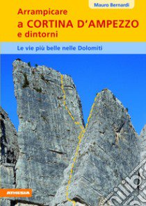 Arrampicare a Cortina d'Ampezzo e dintorni. Le vie più belle nelle Dolomiti libro di Bernardi Mauro