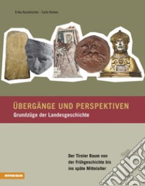 Übergänge und Perspektiven. Grundzüge der Landesgeschichte. Vol. 1: Der Tiroler Raum von der Frühgeschichte bis ins späte Mittelalter libro di Kustatscher Erika; Romeo Carlo