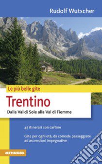 Le più belle gite. Trentino. Dalla Val di Sole alla Val di Fiemme libro di Wutscher Rudolf