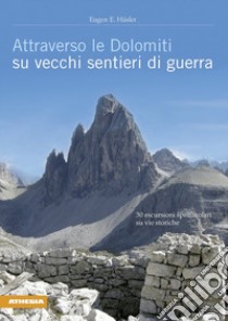 Attraverso le Dolomiti su vecchi sentieri di guerra. 30 escursioni spettacolari su vie storiche libro di Hüsler Eugen E.