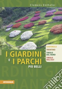 I giardini e i parchi più belli. Sud Tirolo, Trentino, Tirolo del Nord, Tirolo dell'Est libro di Enthofer Clemens