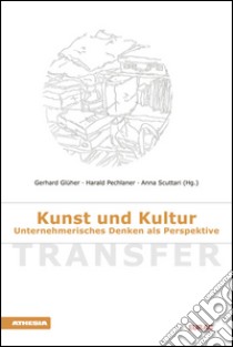 Transfer. Kunst und Kultur Unternhhmerisches Denken als Perspektive libro di Glüber Gerhard; Pechlaner Harald; Scuttari Anna