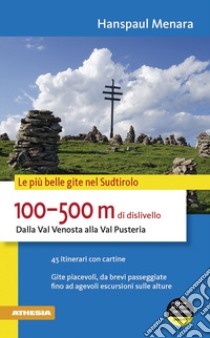 100-500 m di dislivello dalla Val Venosta alla Val Pusteria. Le più belle gite nel Sudtirolo libro di Menara Hanspaul