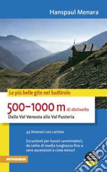 500-1000 m di dislivello dalla Val Venosta alla Val Pusteria. Le più belle gite nel Sudtirolo libro di Menara Hanspaul