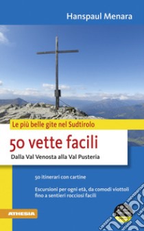 50 vette facili. Dalla Val Venosta alla Val Pusteria. Le più belle gite nel Sudtirolo libro di Menara Hanspaul