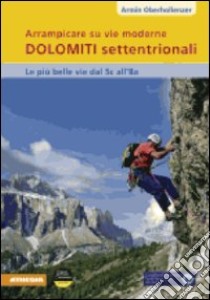 Arrampicare su vie moderne. Dolomiti settentrionali libro di Oberhollenzer Armin