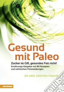 Gesund mit Paleo. Zucker ist Gift, gesundes Fett nicht! libro di Tomasi Cristina