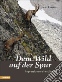 Dem Wild auf der Spur. Impressionen eines Jägers libro di Duregger Josef