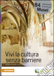 Vivi la cultura senza barriere. Guida ai musei in Alto Adige libro