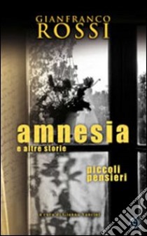 Amnesia e altre storie. Piccoli pensieri libro di Rossi Gianfranco