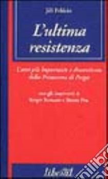 L'ultima resistenza. L'atto più importante e dimenticato della primavera di Praga libro di Pelikan Jiri