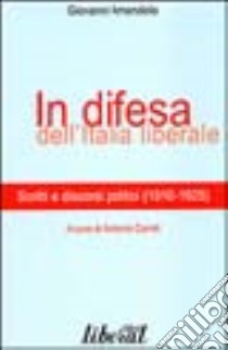 In difesa dell'Italia liberale. Scritti e discorsi politici (1910-1925) libro di Amendola Giovanni; Carioti A. (cur.)