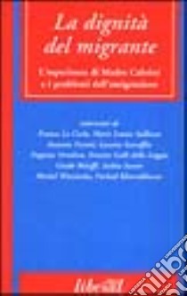 La dignità del migrante. L'esperienza di madre Cabrini e i problemi dell'emigrazione. Atti del Convegno libro di La Cecla Franco; Sullivan M. Louise; Perotti Antonio