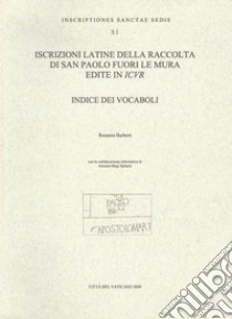 Iscrizioni latine della raccolta di San Paolo fuori le mura edite in ICVR. Indice dei vocaboli. Ediz. multilingue libro