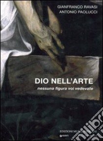 Dio nell'arte. Nessuna figura voi vedevate libro di Ravasi Gianfranco; Paolucci Antonio