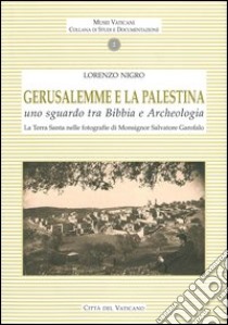 Gerusalemme e la Palestina. Uno sguardo tra bibbia e archeologia. la Terra Santa nelle fotografie di Monsignor Salvatore Garofalo. Ediz. illustrata libro di Nigro Lorenzo