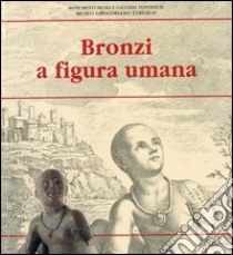 Bronzi a figura umana. Ediz. illustrata libro di Cagianelli Cristina; Sannibale Maurizio; Buranelli F. (cur.)