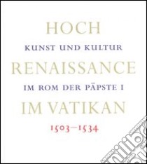 Hoch Reinaissance im Vatikan. Kunst und Kultur im Rom der Päpste I 1503-1534 libro