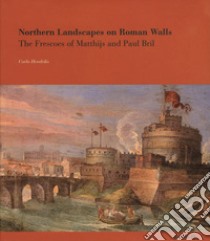 Northen landscapes on roman walls. The frescoes of Matthijs and Paul Bril. Ediz. illustrata libro di Hendriks Carla; Negro Angela; Wood Ruby Louisa; Meijer B. W. (cur.)