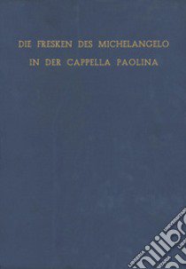 Die Fresken des Michelangelo in der Cappella Paolina. Ediz. illustrata libro di Baumgart Fritz; Biagetti Biagio