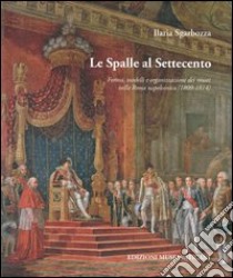 Le spalle al Settecento. Forma, modelli e organizzazione dei musei nella Roma napoleonica (1809-1814) libro di Sgarbozza Ilaria