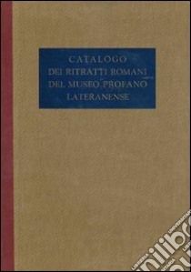 Catalogo dei ritratti romani del Museo Profano Lateranense. Ediz. illustrata libro di Giuliano Antonio