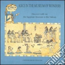 Alice in the Museum of Wonders. Discover with me the Egyptian Museum in the Vatican libro di Puntini Elisabetta; Baccani Costanza