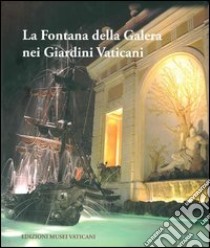 La fontana della Galera nei giardini vaticani. Storia e restauro. Ediz. illustrata libro di De Angelis M. A. (cur.); Bezzini M. (cur.)