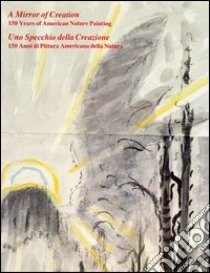 Uno specchio della creazione. 150 anni di pittura americana della natura. Ediz. italiana e inglese libro di Baur John I.