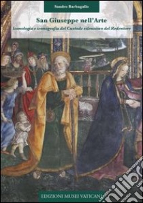 San Giuseppe nell'arte. Iconologia e iconografia del custode silenzioso del redentore libro di Barbagallo Sandro