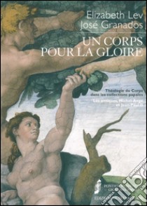 Un corps pour la gloire. Théologie du corps dans les collections papales libro di Lev Elizabeth; Granados José