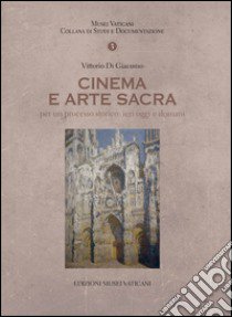 Cinema e arte sacra per un processo storico. Ieri oggi e domani libro di Di Giacomo Vittorio