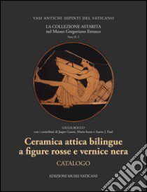 La collezione Astaria nel Museo gregoriano etrusco. Ceramica attica bilingue a figure rosse e vernice nera libro di Rocco Giulia