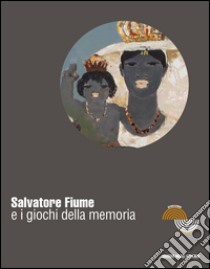 Salvatore Fiume e i giochi della memoria. Ediz. illustrata libro di Masala Elisabetta