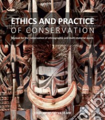 Ethics and practice of conservation. Manual for the conservation of ethnographic and multi-material assets libro di Pandozy S. (cur.); De Bonis M. (cur.)