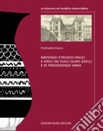 Materiali etrusco-italici e greci da Vulci (scavi Gsell) e di provenienza varia. Ediz. illustrata libro di Sciacca Ferdinando