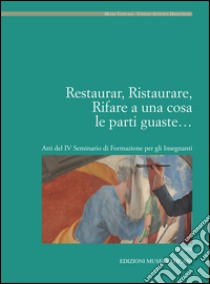 Restaurar, ristaurare, rifare a una cosa le parti guaste. Atti del IV seminario di formazione per gli insegnanti libro di Serlupi Crescenzi M. (cur.); Calvano T. (cur.)