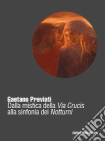 Gaetano Previati (1852-1920). Dalla mistica della Via Crucis alla sinfonia dei Notturni libro di Forti M. (cur.)