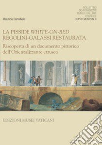 La pisside white-on-red Regolini-Galassi restaurata. Riscoperta di un documento pittorico dell'orientalizzante etrusco libro di Sannibale M. (cur.)