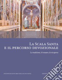 La scala santa e il percorso devozionale. La tradizione, il restauro, la riscoperta libro di Schroth M. A. (cur.); Violini P. (cur.)