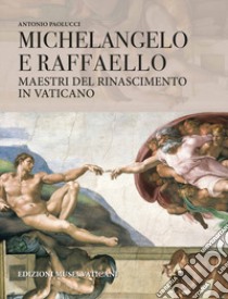 Michelangelo e Raffaello. Maestri del Rinascimento in Vaticano libro di Paolucci Antonio