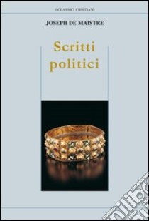 Scritti politici. Studio sulla sovranità e il principio generatore delle costituzioni politiche libro di Maistre Joseph de