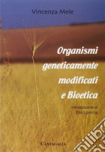 Organismi geneticamente modificati e bioetica libro di Mele Vincenza