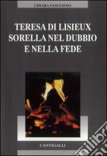 Teresa di Lisieux. Sorella nel dubbio e nella fede libro