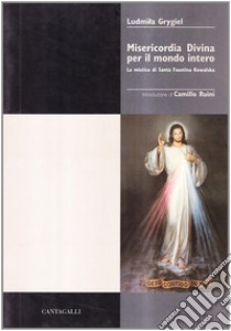 Misericordia divina per il mondo intero. La mistica di s. Faustina Kowalska libro di Grygiel Ludmila