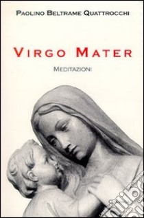 Virgo Mater. Meditazioni libro di Beltrame Quattrocchi Paolino