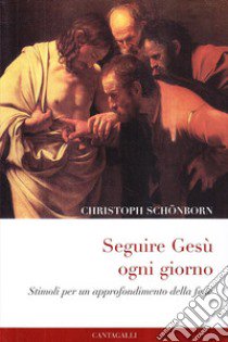 Seguire Gesù ogni giorno. Stimoli per un approfondimento della fede libro di Schönborn Christoph